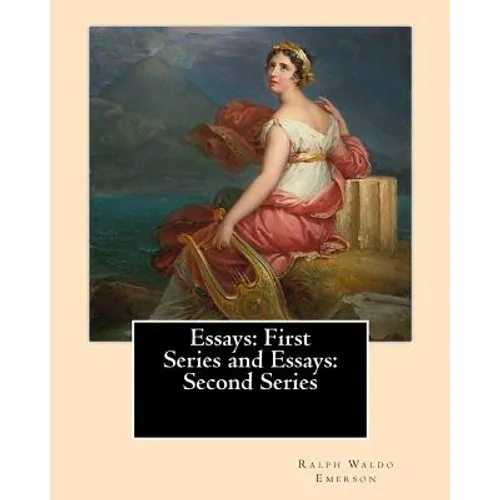 Essays: First Series (1841). and Essays: Second Series (1844). By: Ralph Waldo Emerson: Ralph Waldo Emerson: Essays: First and Second Series - Paperback