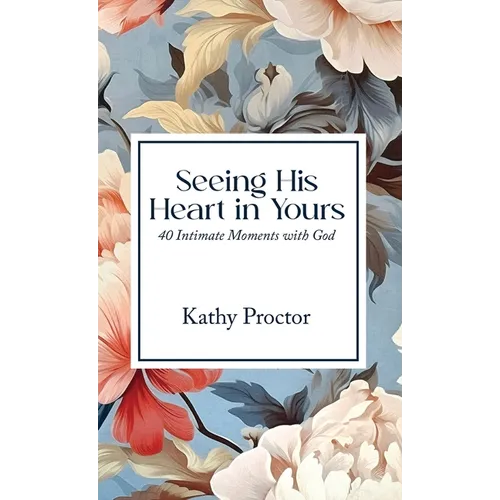Seeing His Heart in Yours: 40 Intimate Moments with God - Hardcover
