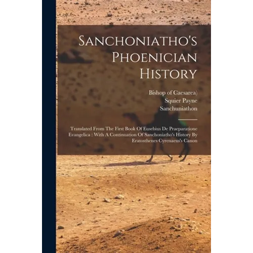 Sanchoniatho's Phoenician History: Translated From The First Book Of Eusebius De Praeparatione Evangelica: With A Continuation Of Sanchoniatho's Histo - Paperback