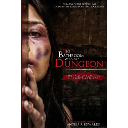 The Bathroom Was My Dungeon: True Tales of Surviving an Abusive Marriage - Paperback