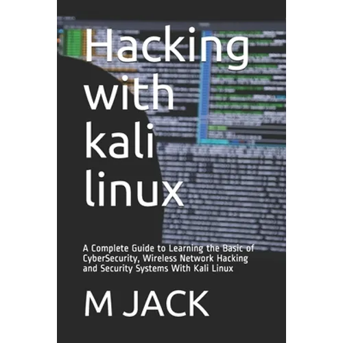Hacking With Kali Linux: A Complete Guide to Learning the Basic of CyberSecurity, Wireless Network Hacking and Security Systems With Kali Linux - Paperback