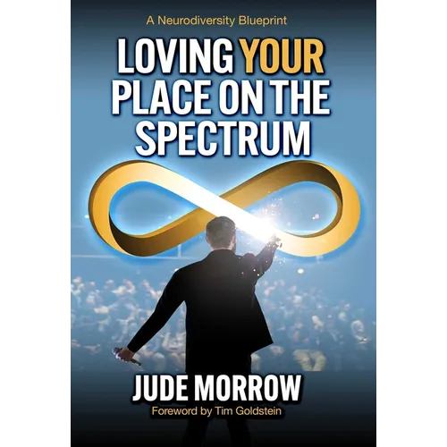 Loving Your Place on the Spectrum: A Neurodiversity Blueprint - Paperback