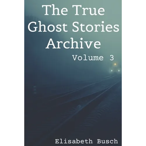 The True Ghost Stories Archive: Volume 3: 50 Uncanny and Unusual Tales - Paperback