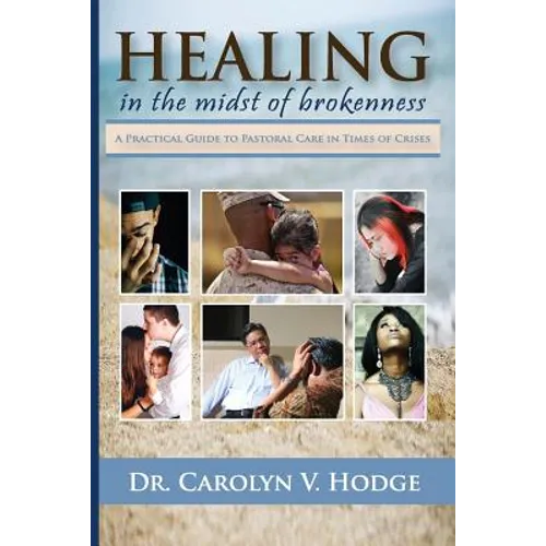 Healing in the Midst of Brokenness: A Practical Guide to Pastoral Care in Times of Crises - Paperback