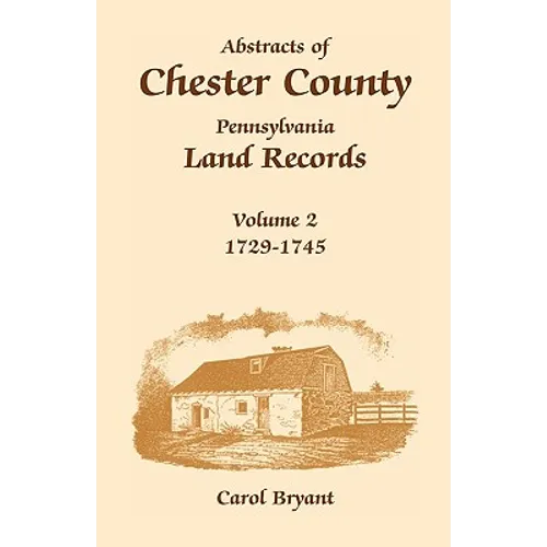 Abstracts of Chester County, Pennsylvania, Land Records: Volume 2: 1729-1745 - Paperback