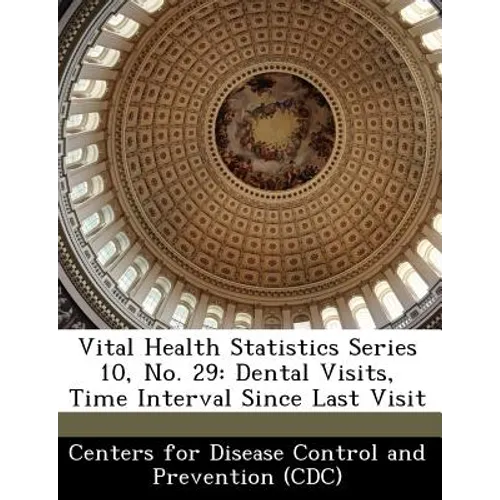 Vital Health Statistics Series 10, No. 29: Dental Visits, Time Interval Since Last Visit - Paperback