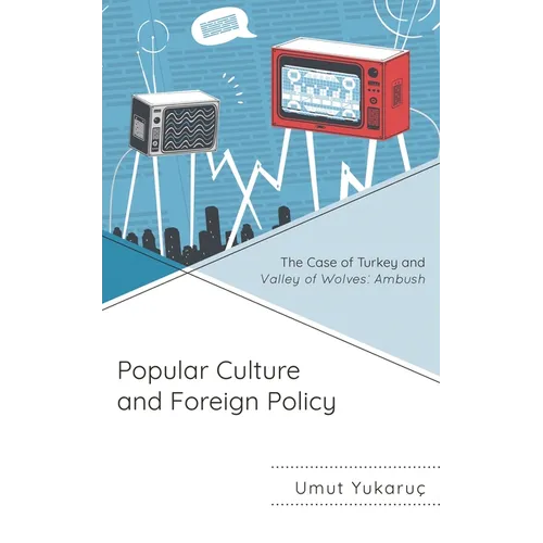 Popular Culture and Foreign Policy: The Case of Turkey and Valley of Wolves: Ambush - Hardcover