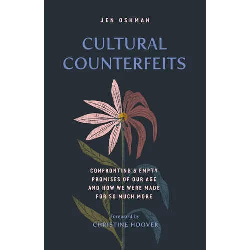 Cultural Counterfeits: Confronting 5 Empty Promises of Our Age and How We Were Made for So Much More - Paperback