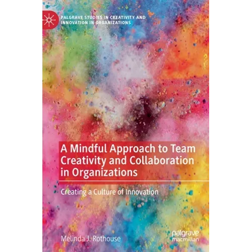 A Mindful Approach to Team Creativity and Collaboration in Organizations: Creating a Culture of Innovation - Hardcover