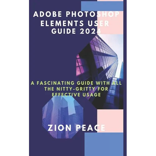 Adobe Photoshop Elements User Guide 2024: A fascinating Guide with all the nitty-gritty for Effective Usage - Paperback