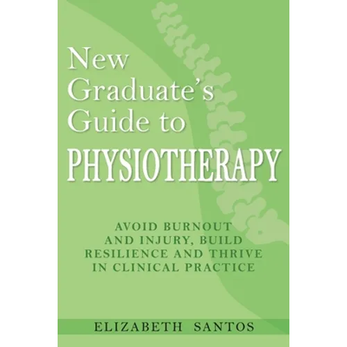 New Graduate's Guide to Physiotherapy: Avoid burnout and injury, build resilience and thrive in clinical practice - Paperback