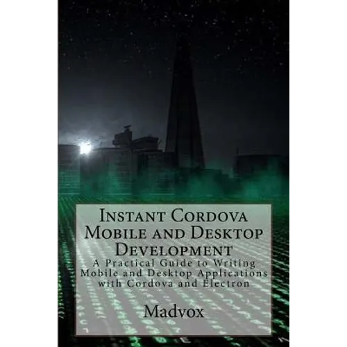 Instant Cordova Mobile and Desktop Development: A Practical Guide to Writing Mobile and Desktop Applications with Cordova and Electron - Paperback