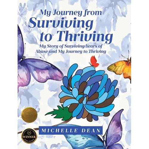 My Journey from Surviving to Thriving: My Story of Surviving Years of Abuse and My Journey to Thriving - Hardcover
