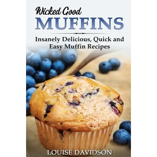 Wicked Good Muffins: Insanely Delicious, Quick, and Easy Muffin Recipes - Paperback