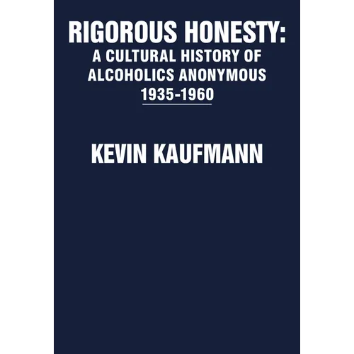 Rigorous Honesty: A Cultural History of Alcoholics Anonymous 1935-1960 - Hardcover
