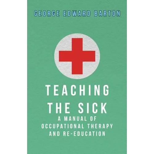 Teaching The Sick - A Manual Of Occupational Therapy And Re-Education - Paperback