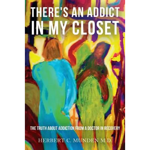 There's an Addict in my Closet: The Truth about Addiction from a Doctor in Recovery - Paperback