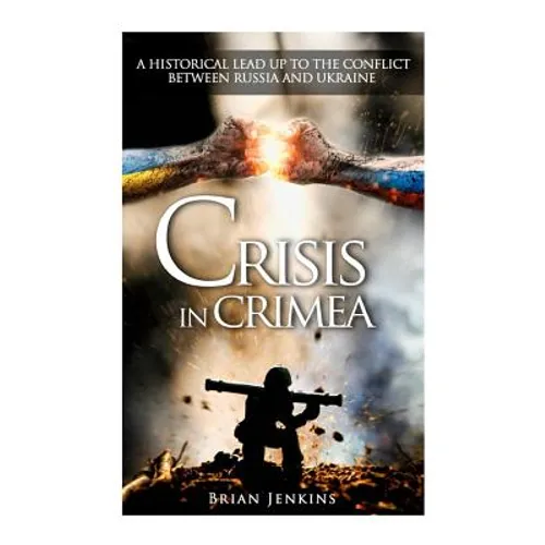 Crisis In Crimea: A Historical Lead Up To The Conflict Between Russia And Ukraine - Paperback