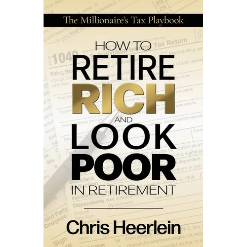 How To Retire Rich And Look Poor In Retirement: The Millionaire's Tax Playbook - Paperback