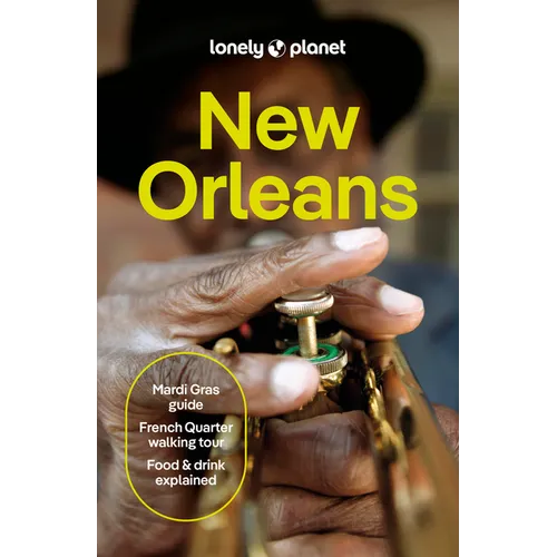 Lonely Planet New Orleans: Plan the Trip of a Lifetime Detailed Itineraries & Maps Insider Tips Covers French Quarter, the Marigny & Bywater, Garden D