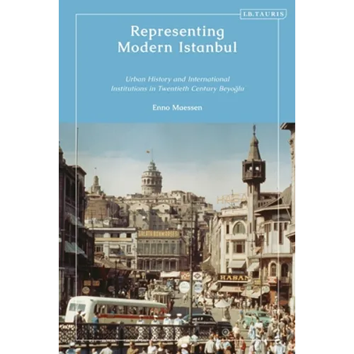 Representing Modern Istanbul: Urban History and International Institutions in Twentieth Century Beyoglu