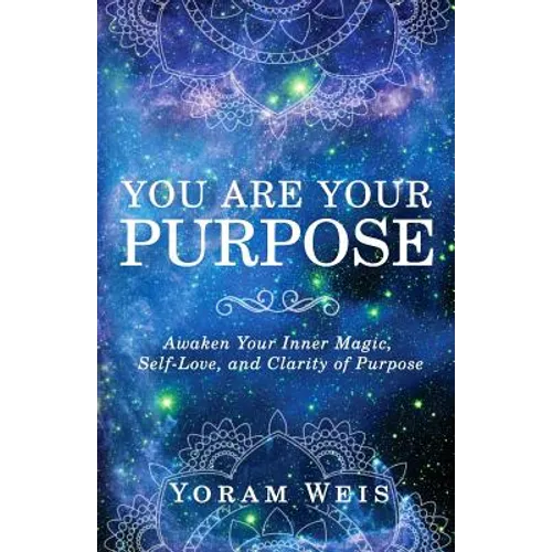 You Are Your Purpose: Awaken Your Inner Magic, Self-Love, and Clarity of Purpose - Paperback