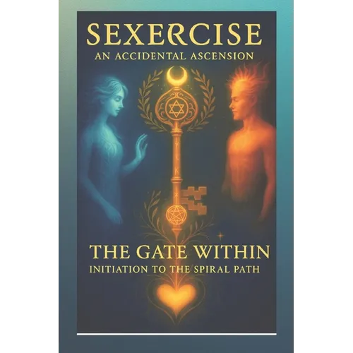 Sexercise - An Accidental Ascension: The Gate Within - Initiation to the Spiral Path - Paperback