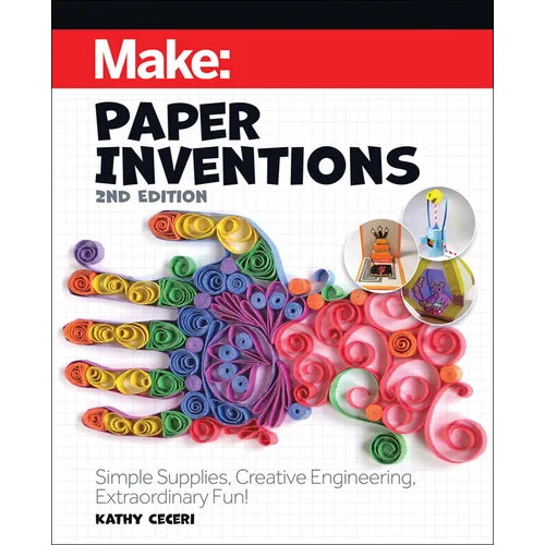 Make: Paper Inventions: Simple Supplies, Creative Engineering, Extraordinary Fun!