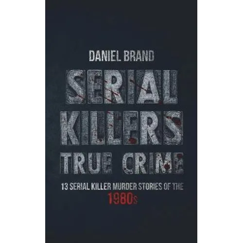 Serial Killers True Crime: 13 Serial Killer Murder Stories of the 80s - Paperback