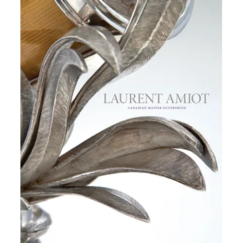 Laurent Amiot: Canadian Master Silversmith - Hardcover