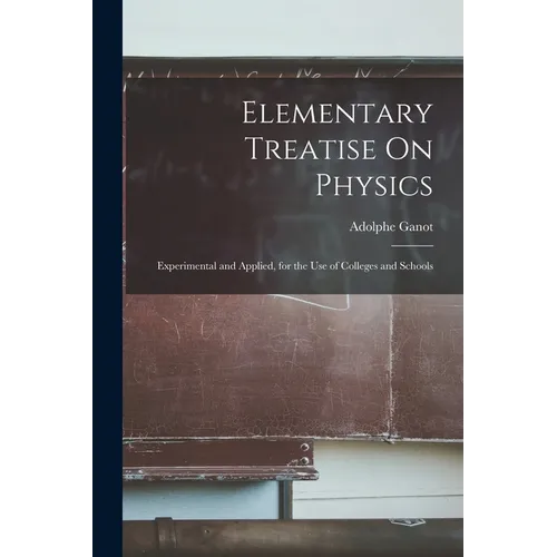 Elementary Treatise On Physics: Experimental and Applied, for the Use of Colleges and Schools - Paperback