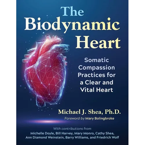 The Biodynamic Heart: Somatic Compassion Practices for a Clear and Vital Heart - Paperback