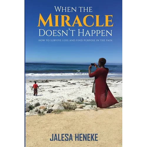 When the Miracle Doesn't Happen: How to Survive Loss and Find Purpose in the Pain - Paperback