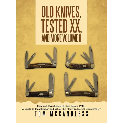 Old Knives, Tested XX, And More Volume II: Case and Case-Related Knives Before 1940: A Guide to Identification and Value, Plus 