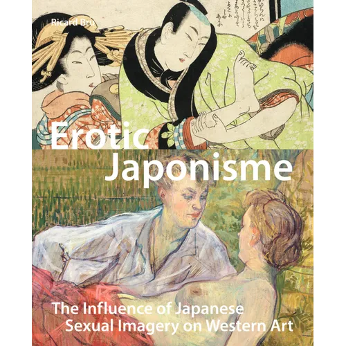 Erotic Japonisme: The Influence of Japanese Sexual Imagery on Western Art - Paperback