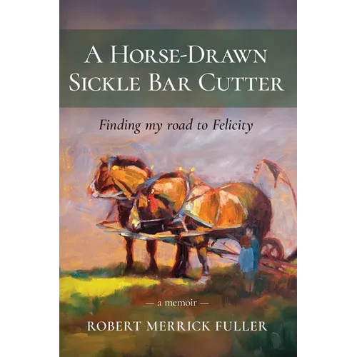 A Horse-Drawn Sickle Bar Cutter: Finding My Road to Felicity - Paperback