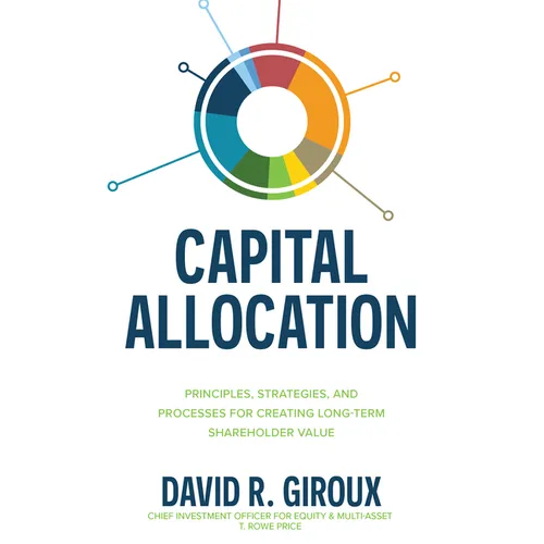 Capital Allocation: Principles, Strategies, and Processes for Creating Long-Term Shareholder Value - Hardcover