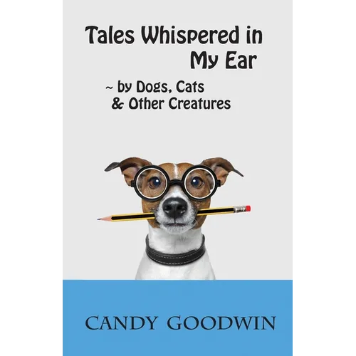 Tales Whispered in My Ear: By Dogs, Cats, and Other Creatures - Paperback