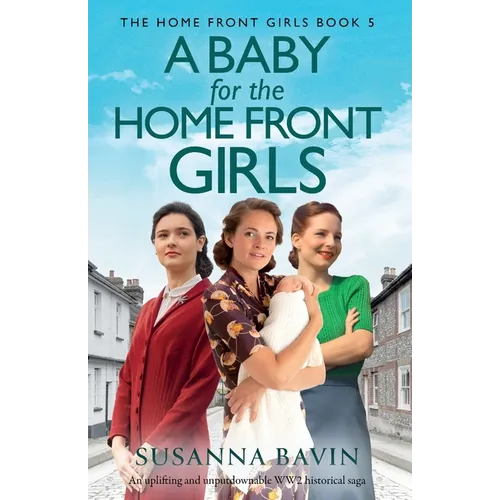 A Baby for the Home Front Girls: An uplifting and unputdownable WW2 historical saga - Paperback