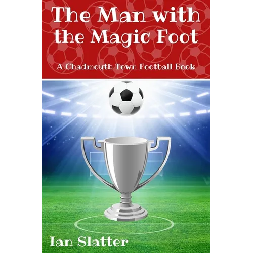 The Man with the Magic Foot: A time travel football story for 9-13 yr olds - Paperback