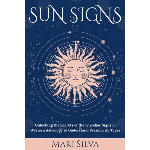 Sun Signs: Unlocking the Secrets of the 12 Zodiac Signs in Western Astrology to Understand Personality Types - Paperback