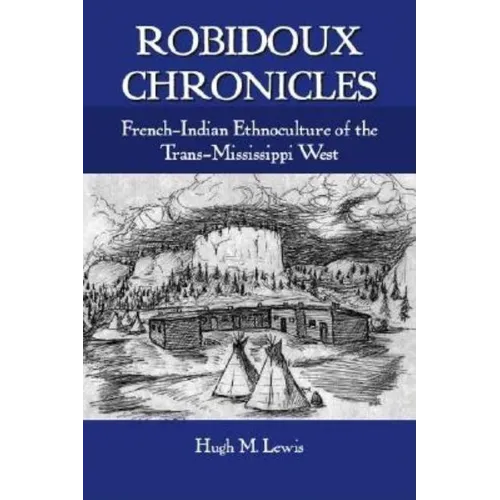 Robidoux Chronicles: French-Indian Ethnoculture of the Trans-Mississippi West - Paperback
