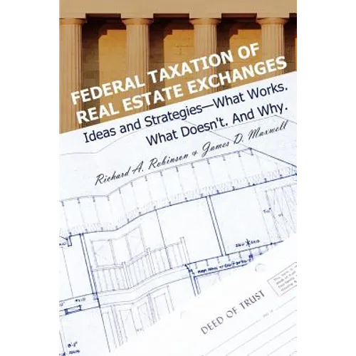 Federal Taxation of Real Estate Exchanges: Ideas and Strategies--What Works. What Doesn't. And Why. - Paperback