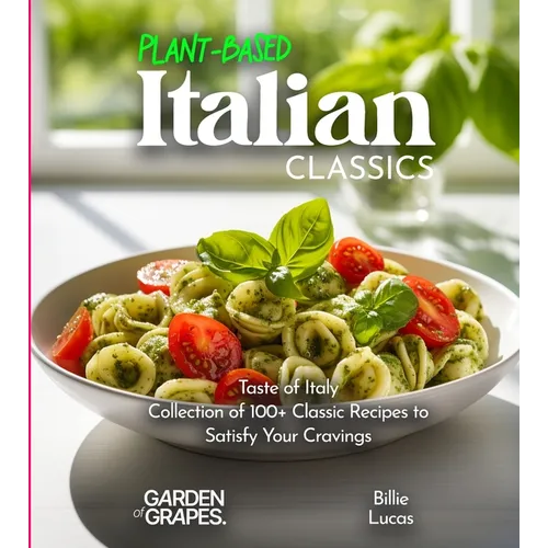 Plant-Based Italian Classics Cookbook: Taste of Italy - Collection of 1100+ Classic Recipes to Satisfy Your Cravings, Pictures Included - Paperback