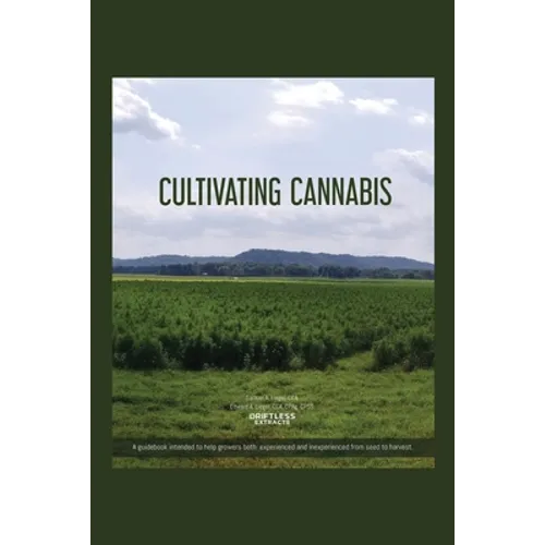 Cultivating Cannabis: A guidebook intended to help growers both experienced and inexperienced from seed to harvest - Paperback