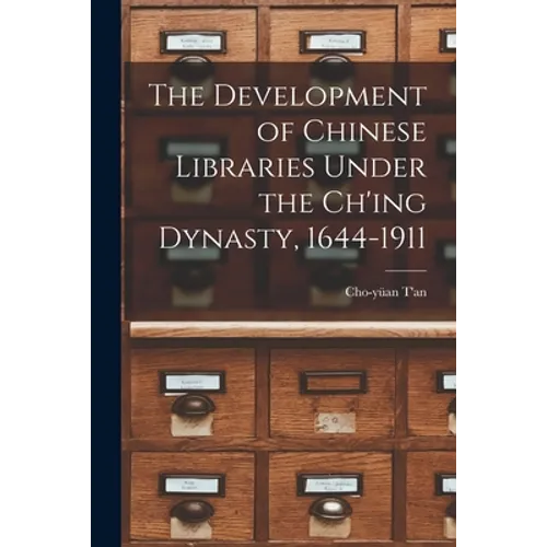The Development of Chinese Libraries Under the Ch'ing Dynasty, 1644-1911 - Paperback