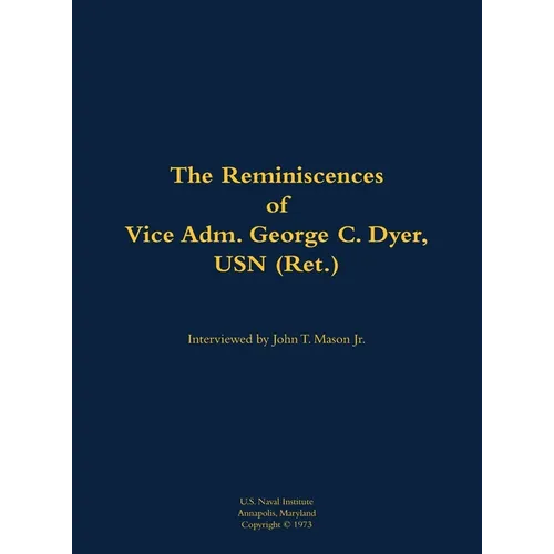The Reminiscences of Vice Adm. George C. Dyer, USN (Ret.): 1898-1987 - Hardcover