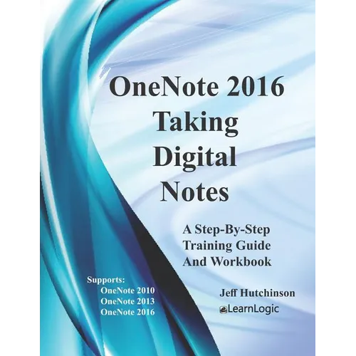 OneNote 2016 - Taking Digital Notes: Supports OneNote 2010, 2013, and 2016 - Paperback
