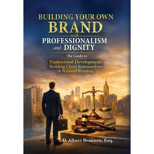 Building Your Own Brand with Professionalism and Dignity: The Guide to Professional Development, Building Client Relationships & Personal Branding - Hardcover