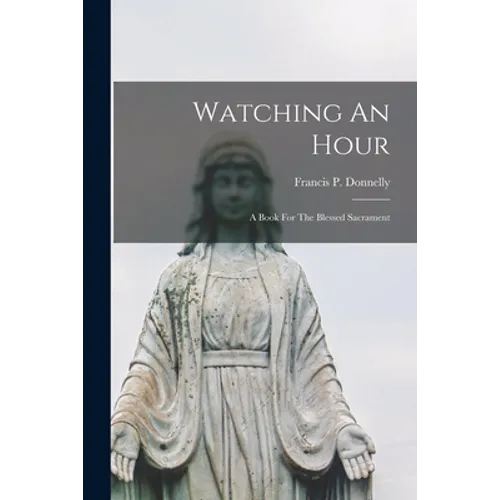Watching An Hour: A Book For The Blessed Sacrament - Paperback